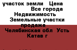 участок земли › Цена ­ 2 700 000 - Все города Недвижимость » Земельные участки продажа   . Челябинская обл.,Усть-Катав г.